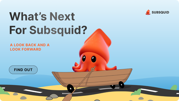 What’s Next For Subsquid? A Look Back and a Look Forward